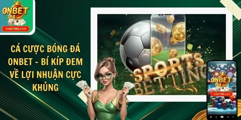 Cá Cược Bóng Đá ONBET - Bí Kíp Đem Về Lợi Nhuận Cực Khủng