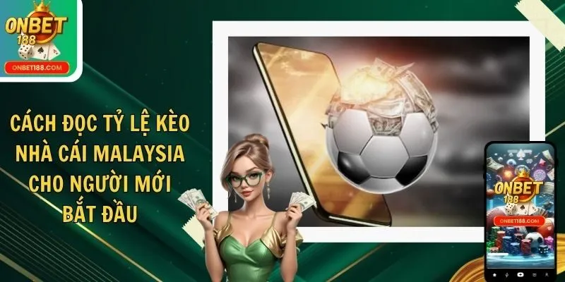Cách Đọc Tỷ Lệ Kèo Nhà Cái Malaysia Cho Người Mới Bắt Đầu