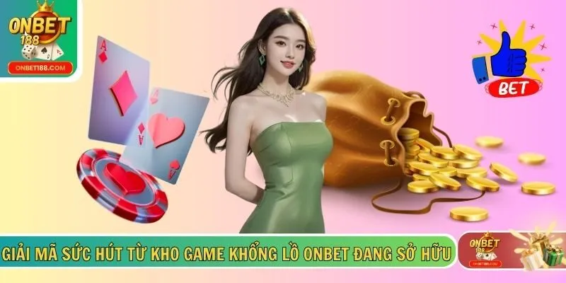 Giải mã sức hút từ kho game khổng lồ ONBET đang sở hữu