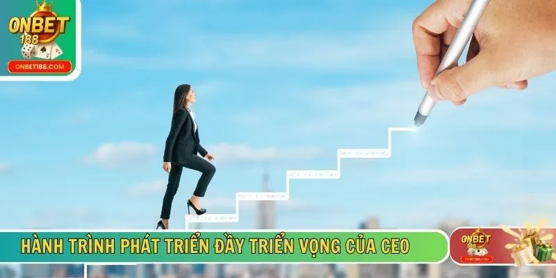 Hành trình phát triển đầy triển vọng của CEO