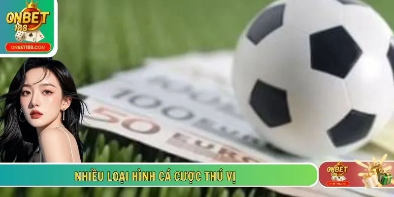 Nhiều loại hình cá cược thú vị