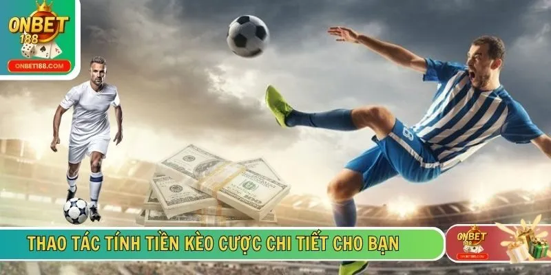 Thao tác tính tiền kèo cược chi tiết cho bạn