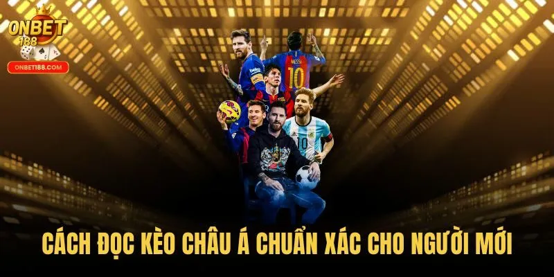 Cách đọc kèo châu Á chuẩn xác cho người mới