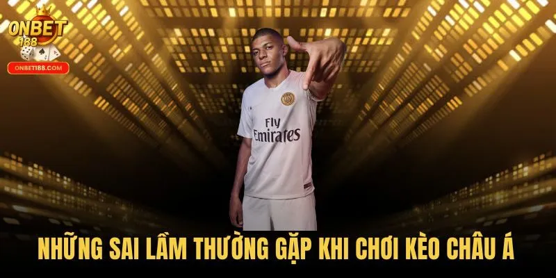 Những sai lầm thường gặp khi chơi kèo châu Á